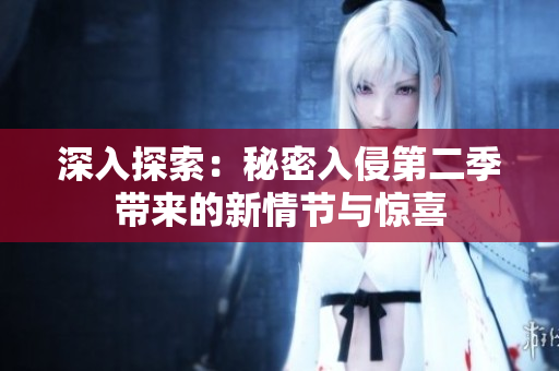 深入探索：秘密入侵第二季带来的新情节与惊喜