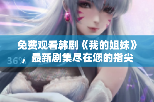 免费观看韩剧《我的姐妹》，最新剧集尽在您的指尖