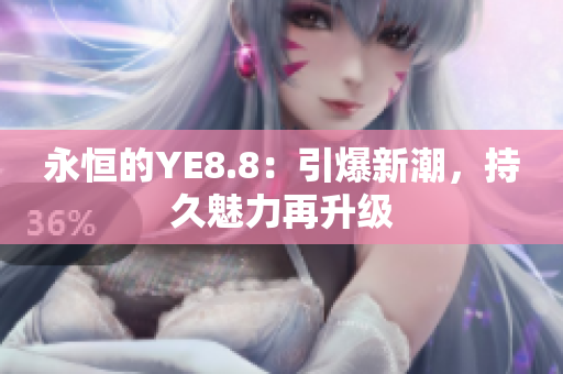 永恒的YE8.8：引爆新潮，持久魅力再升级