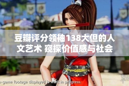 豆瓣评分领袖138大但的人文艺术 窥探价值感与社会意义