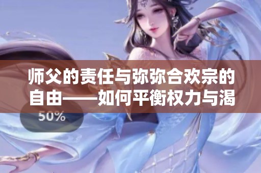 师父的责任与弥弥合欢宗的自由——如何平衡权力与渴望