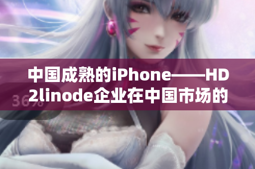 中国成熟的iPhone——HD2linode企业在中国市场的突破
