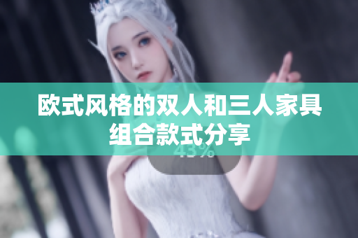 欧式风格的双人和三人家具组合款式分享