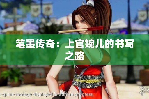 笔墨传奇：上官婉儿的书写之路