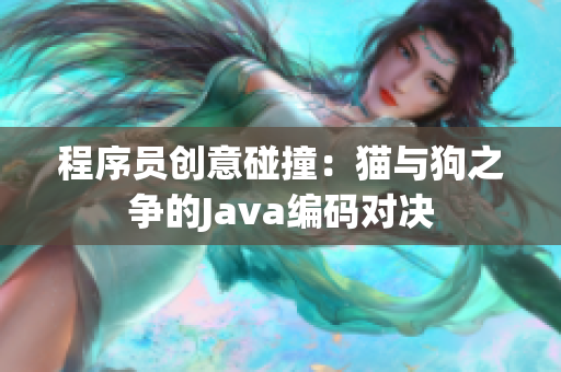 程序员创意碰撞：猫与狗之争的Java编码对决