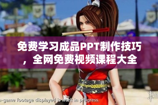 免费学习成品PPT制作技巧，全网免费视频课程大全