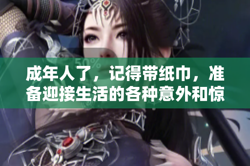 成年人了，记得带纸巾，准备迎接生活的各种意外和惊喜！