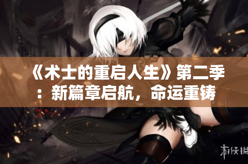 《术士的重启人生》第二季：新篇章启航，命运重铸