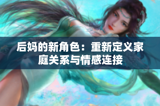 后妈的新角色：重新定义家庭关系与情感连接