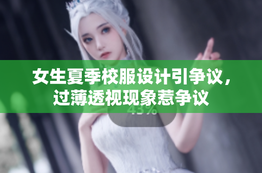 女生夏季校服设计引争议，过薄透视现象惹争议