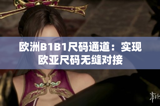 欧洲B1B1尺码通道：实现欧亚尺码无缝对接