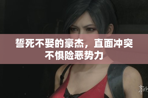 誓死不娶的豪杰，直面冲突不惧险恶势力
