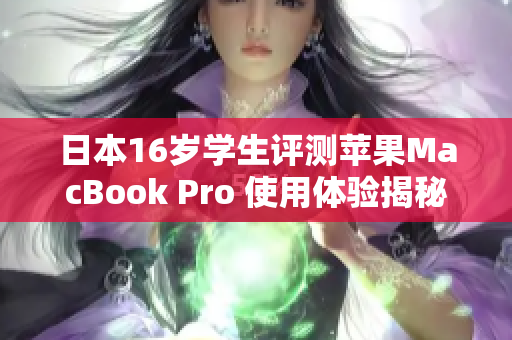 日本16岁学生评测苹果MacBook Pro 使用体验揭秘