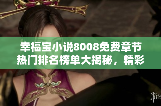 幸福宝小说8008免费章节热门排名榜单大揭秘，精彩内容一网打尽