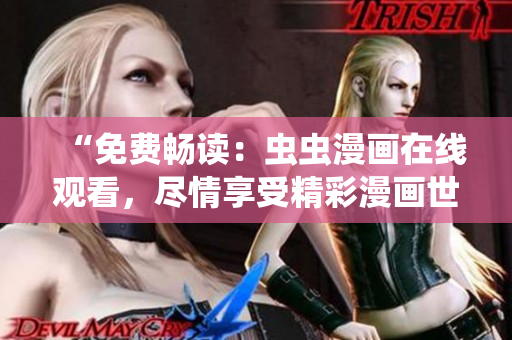 “免费畅读：虫虫漫画在线观看，尽情享受精彩漫画世界！”