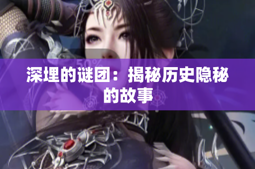 深埋的谜团：揭秘历史隐秘的故事