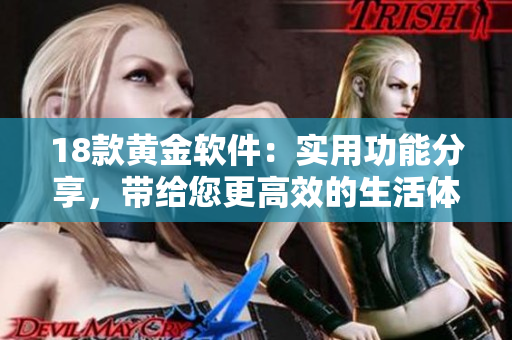 18款黄金软件：实用功能分享，带给您更高效的生活体验