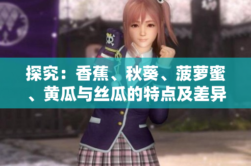 探究：香蕉、秋葵、菠萝蜜、黄瓜与丝瓜的特点及差异