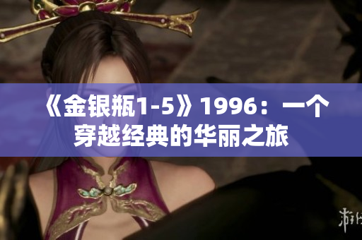 《金银瓶1-5》1996：一个穿越经典的华丽之旅