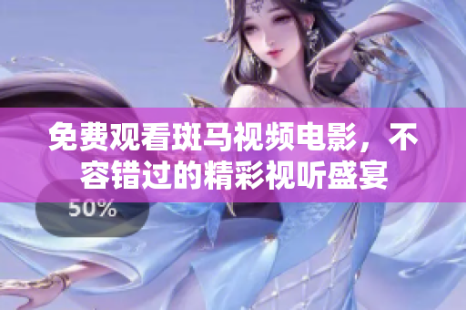 免费观看斑马视频电影，不容错过的精彩视听盛宴
