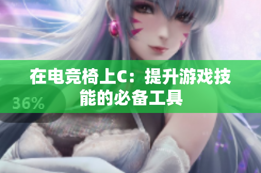 在电竞椅上C：提升游戏技能的必备工具