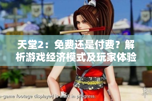 天堂2：免费还是付费？解析游戏经济模式及玩家体验