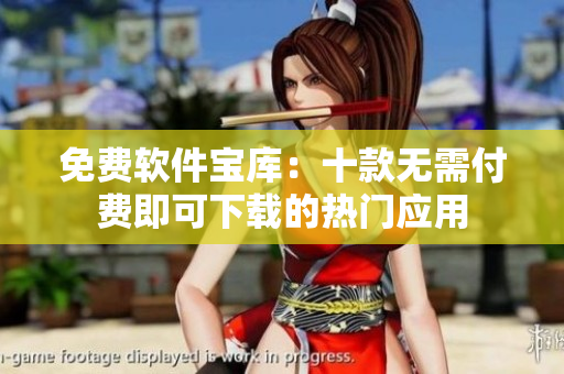 免费软件宝库：十款无需付费即可下载的热门应用