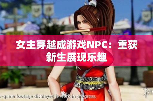 女主穿越成游戏NPC：重获新生展现乐趣