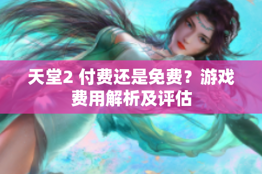 天堂2 付费还是免费？游戏费用解析及评估