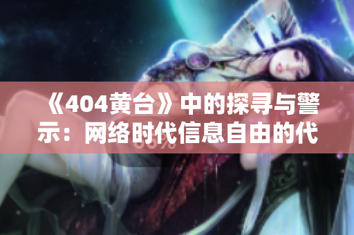 《404黄台》中的探寻与警示：网络时代信息自由的代价与挑战