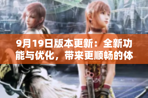 9月19日版本更新：全新功能与优化，带来更顺畅的体验