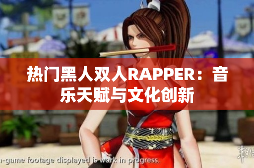 热门黑人双人RAPPER：音乐天赋与文化创新