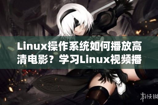 Linux操作系统如何播放高清电影？学习Linux视频播放方法