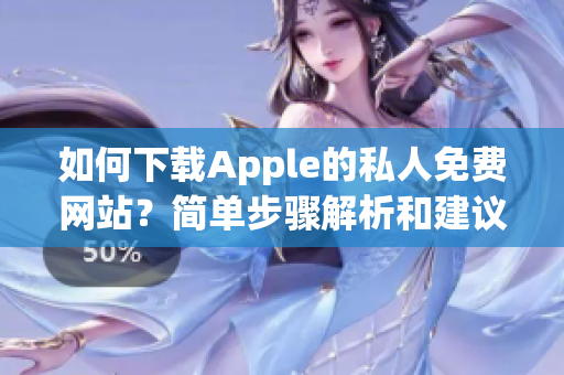如何下载Apple的私人免费网站？简单步骤解析和建议