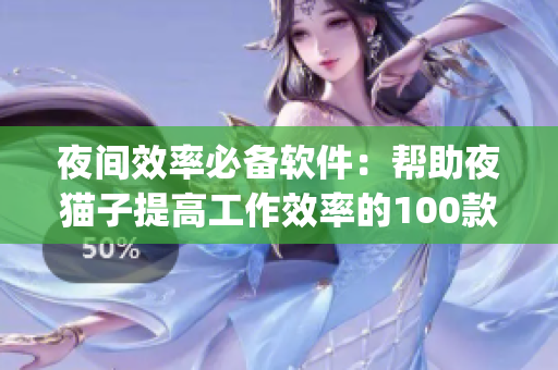 夜间效率必备软件：帮助夜猫子提高工作效率的100款App
