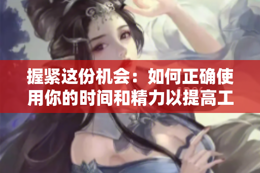 握紧这份机会：如何正确使用你的时间和精力以提高工作效率