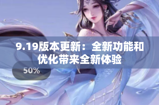 9.19版本更新：全新功能和优化带来全新体验