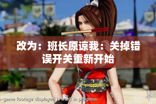 改为：班长原谅我：关掉错误开关重新开始