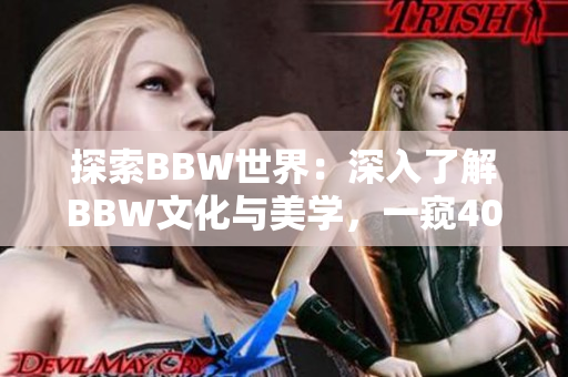 探索BBW世界：深入了解BBW文化与美学，一窥40岁的迷人之处