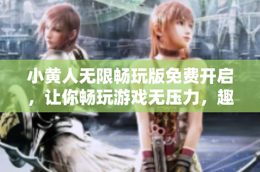 小黄人无限畅玩版免费开启，让你畅玩游戏无压力，趣味探索无极限