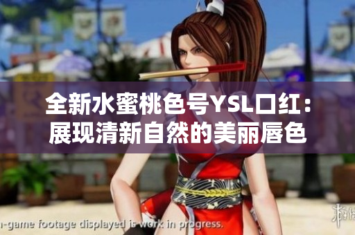 全新水蜜桃色号YSL口红：展现清新自然的美丽唇色