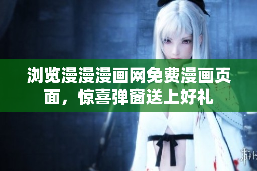 浏览漫漫漫画网免费漫画页面，惊喜弹窗送上好礼