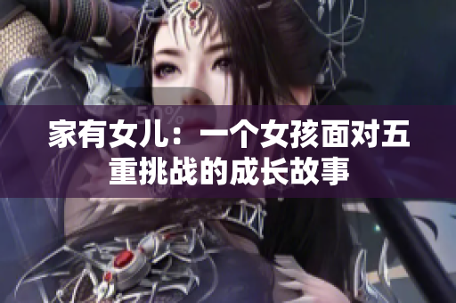 家有女儿：一个女孩面对五重挑战的成长故事