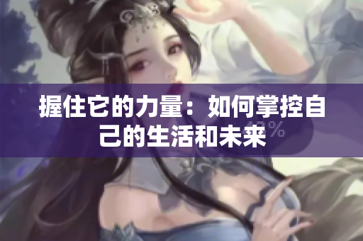 握住它的力量：如何掌控自己的生活和未来