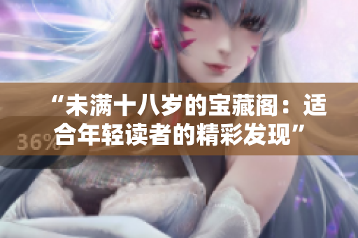 “未满十八岁的宝藏阁：适合年轻读者的精彩发现”