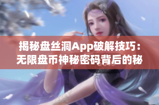 揭秘盘丝洞App破解技巧：无限盘币神秘密码背后的秘密