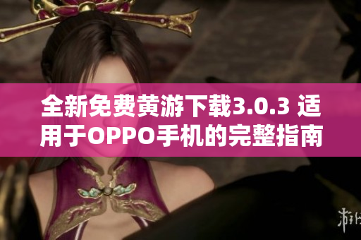 全新免费黄游下载3.0.3 适用于OPPO手机的完整指南与下载攻略