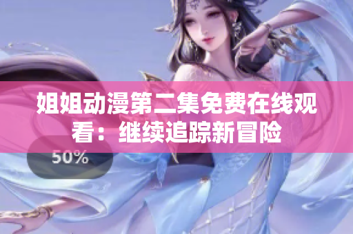姐姐动漫第二集免费在线观看：继续追踪新冒险