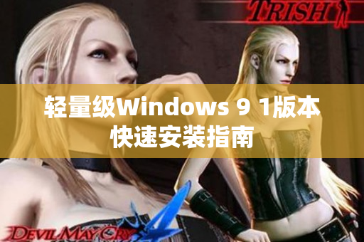 轻量级Windows 9 1版本快速安装指南