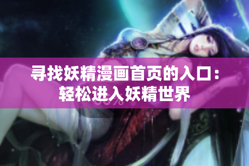 寻找妖精漫画首页的入口：轻松进入妖精世界